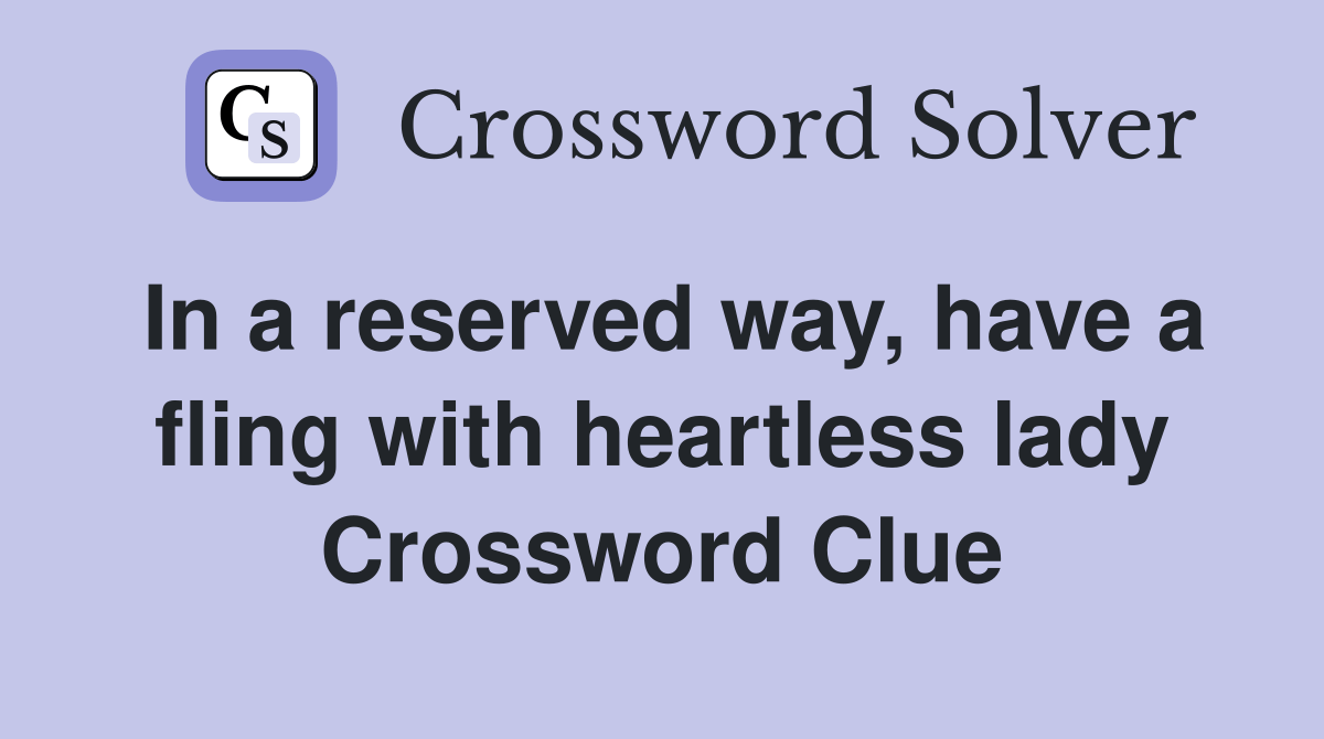 In a reserved way, have a fling with heartless lady Crossword Clue